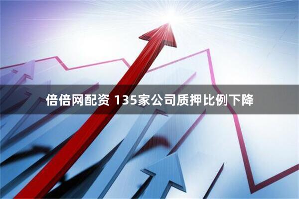 倍倍网配资 135家公司质押比例下降